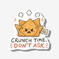 Crunch Time. Don't Ask.